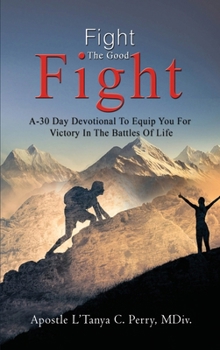 Hardcover Fight the Good Fight: A 30-Day Devotional To Equip You For Victory In the Battles Of Life Book