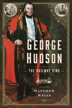 Hardcover George Hudson: The Railway King: A New Biography Book