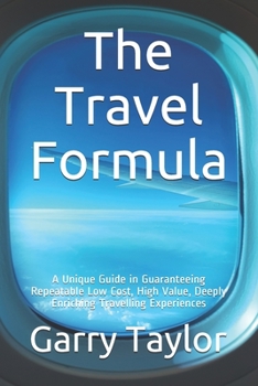 Paperback The Travel Formula: A Unique Guide in Guaranteeing Repeatable Low Cost, High Value, Deeply Enriching Traveling Experiences Book