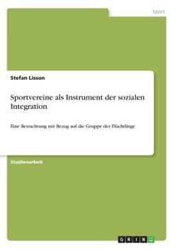 Paperback Sportvereine als Instrument der sozialen Integration: Eine Betrachtung mit Bezug auf die Gruppe der Flüchtlinge [German] Book