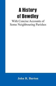 Paperback A History of Bewdley: With Concise Accounts of Some Neighbouring Parishes Book