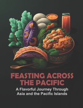Feasting Across the Pacific: A Flavorful Journey Through Asia and the Pacific Islands