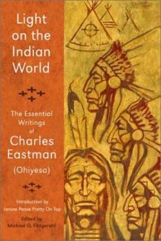 Paperback Light on the Indian World: The Essential Writings of Charles Eastman Book