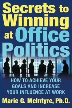 Paperback Secrets to Winning at Office Politics: How to Achieve Your Goals and Increase Your Influence at Work Book