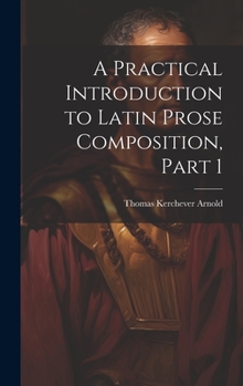 Hardcover A Practical Introduction to Latin Prose Composition, Part 1 Book