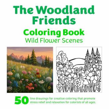The Woodland Friends Coloring Book: Wild Flower Scenes (The Woodland Friends Coloring Books)