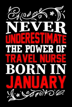 Paperback Never Underestimate The Power Of Travel Nurse Born In January: Birthday Gift Lined Journal Notebook Great Gift idea for Christmas or Birthday for Trav Book
