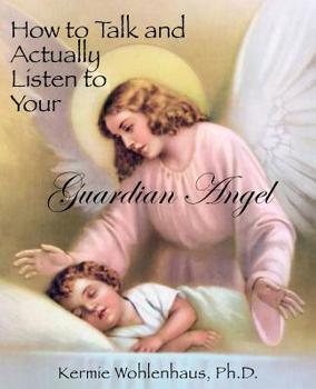 Paperback How to Talk and Actually Listen to Your Guardian Angel Book