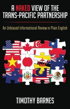 Paperback A Naked View of the Trans-Pacific Partnership: An Unbiased Informational Review in Plain English Book