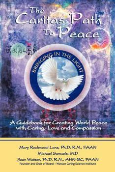 Paperback The Caritas Path to Peace: A Guidebook for Creating World Peace with Caring, Love, and Compassion Book