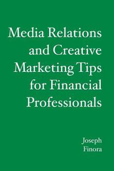 Paperback Media Relations and Creative Marketing Tips for Financial Professionals Book