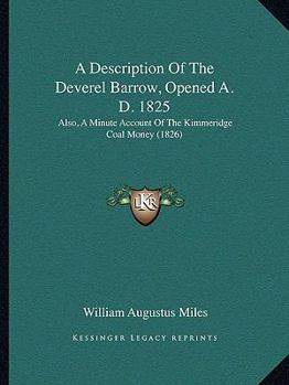 Paperback A Description of the Deverel Barrow, Opened A. D. 1825: Also, a Minute Account of the Kimmeridge Coal Money (1826) Book