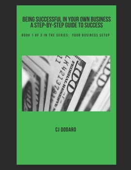Paperback Being Successful in Your Own Business - A Step-by-Step Guide to Success: Book 1 of 3 in the Series: Your Business Setup Book
