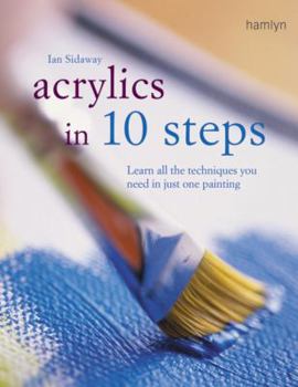 Paperback Acrylics in 10 Steps: Learn All the Techniques You Need in Just One Painting Book