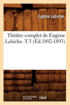 Paperback Théâtre Complet de Eugène Labiche. T.5 (Éd.1892-1893) [French] Book