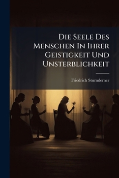 Paperback Die Seele Des Menschen In Ihrer Geistigkeit Und Unsterblichkeit [German] Book