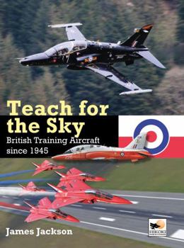 Hardcover Teach for the Sky: British Training Aircraft Since 1945 Book