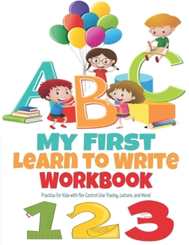 My First Learn to Write Workbook ABC 123: Practice for Kids with Pen Control, Line Tracing, Letters, and More! (Kids coloring activity books) My First ... to Write Workbook ABC 100 PAGES Kindergarten