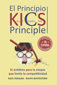Paperback El Principio KICS (Keep It Competitive, Stupid): Un antídoto para la "miopía" que limita la competitividad [Spanish] Book