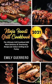 Paperback Ninja Foodi Grill Cookbook 2021: The Ultimate Grill Cookbook 600, The Most Delicious & TimeSaving Recipes for Indoor Grilling & Air Frying Book