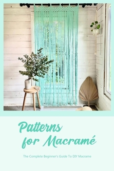 Paperback Patterns for Macramé: The Complete Beginner's Guide To DIY Macrame: DIY Macrame Patterns Book