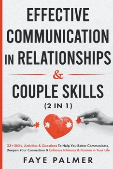 Paperback Effective Communication In Relationships & Couple Skills: 33+ Skills, Activities & Questions To Help You Better Communicate, Deepen Your Connection & Book
