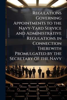 Paperback Regulations Governing Appointments to the Navy-Yard Service and Administrative Regulations in Connection Therewith Promulgated by the Secretary of the Book