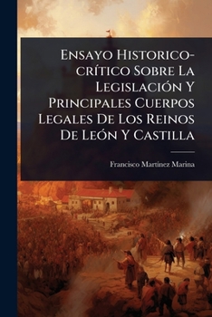Ensayo Historico-crÃ-tico Sobre La LegislaciÃ3n Y Principales Cuerpos Legales De Los Reinos De LeÃ3n Y Castilla (Spanish Edition)