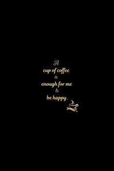 A cup of coffee is enough for me to be happy.: Beautiful 100-Page College-Ruled journal notebook for all coffee lover students