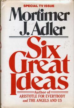 Hardcover Six Great Ideas: Truth, Goodness, Beauty, Liberty, Equality, Justice: Ideas We Judge By, Ideas We Act on Book