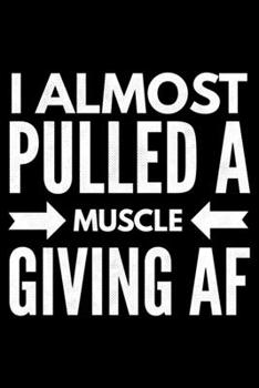 I almost pulled a muscle giving AF: Notebook (Journal, Diary) for gym lovers who love sarcasm | 120 lined pages to write in