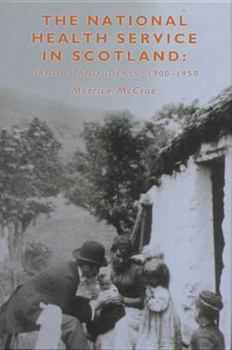 Hardcover The National Health Service in Scotland: Origins and Ideals, 1900-1950 Book