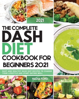 Paperback The Complete Dash Diet Cookbook For Beginners 2021: Easy and Healthy Dash Diet Recipes to change your Life Style and Start Eating Well Book