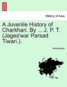 Paperback A Juvenile History of Charkhari. By ... J. P. T. (Jages'war Parsad Tiwari.). Book