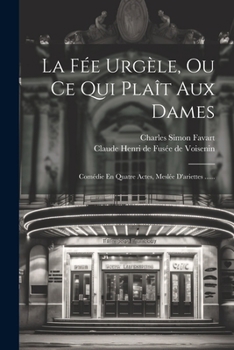 Paperback La Fée Urgèle, Ou Ce Qui Plaît Aux Dames: Comédie En Quatre Actes, Meslée D'ariettes ...... [French] Book
