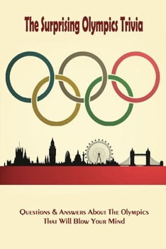 Paperback The Surprising Olympics Trivia: Questions & Answers About The Olympics That Will Blow Your Mind Book