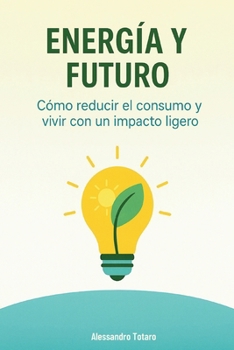 Energía y Futuro: Cómo reducir el consumo y vivir con un impacto ligero (Vivir Green – Del Caos al Cambio) (Spanish Edition)