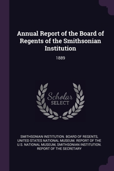 Annual Report of the Board of Regents of the Smithsonian Institution: 1889
