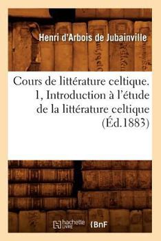 Paperback Cours de Littérature Celtique. 1, Introduction À l'Étude de la Littérature Celtique (Éd.1883) [French] Book