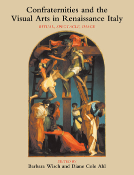 Paperback Confraternities and the Visual Arts in Renaissance Italy: Ritual, Spectacle, Image Book