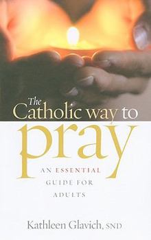 Paperback The Catholic Way to Pray: An Essential Guide for Adults Book