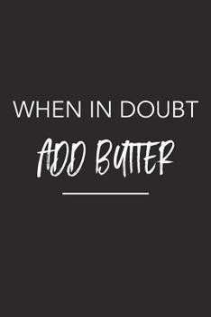 Paperback When in Doubt Add Butter: A 6x9 Inch Matte Softcover Journal Notebook with 120 Blank Lined Pages and an Uplifting Funny Cover Slogan Book