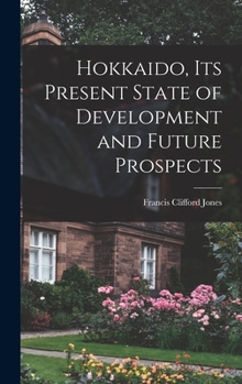 Hardcover Hokkaido, Its Present State of Development and Future Prospects Book