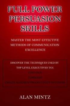 Paperback Full Power Persuasion Skills: Master The Most Effective Methods of Communication Excellence Book