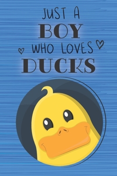 Just a Boy Who Loves Ducks: Blank Line Notebook, Diary, Journal, Planner with favorite animal / 6 x 9 / 110 Lined Pages / Great Gift Idea … Journaling Writing or Doodles Better Then Gift Card