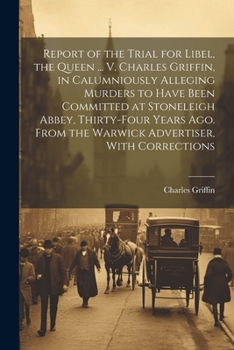 Paperback Report of the Trial for Libel, the Queen ... V. Charles Griffin, in Calumniously Alleging Murders to Have Been Committed at Stoneleigh Abbey, Thirty-F Book