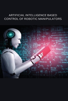 Paperback Artificial Intelligence Based Control of Robotic Manipulators Book