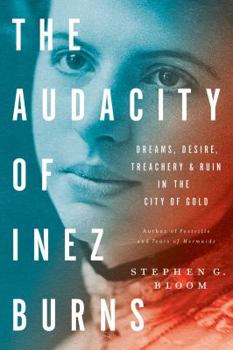 Hardcover The Audacity of Inez Burns: Dreams, Desire, Treachery & Ruin in the City of Gold Book