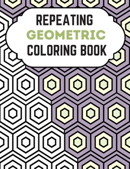 Paperback Repeating Geometric Coloring Book: Relax And Relief Stress With Adult Coloring Book Geometric, Modern Geometric Design And Geometric Patterns Ready Fo Book