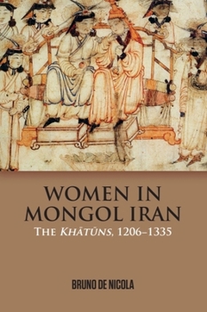 Hardcover Women in Mongol Iran: The Khatuns, 1206-1335 Book